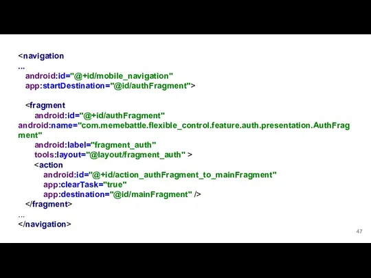 ... android:id="@+id/mobile_navigation" app:startDestination="@id/authFragment"> android:id="@+id/authFragment" android:name="com.memebattle.flexible_control.feature.auth.presentation.AuthFragment" android:label="fragment_auth" tools:layout="@layout/fragment_auth" > android:id="@+id/action_authFragment_to_mainFragment" app:clearTask="true" app:destination="@id/mainFragment" /> ...