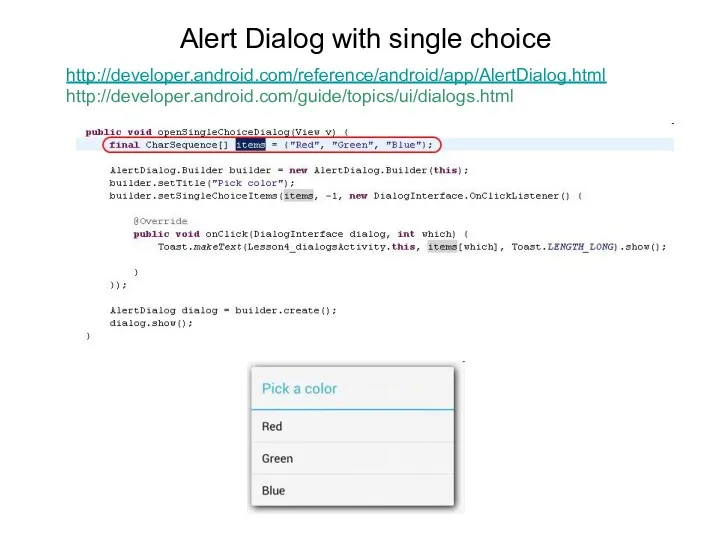 Alert Dialog with single choice http://developer.android.com/reference/android/app/AlertDialog.html http://developer.android.com/guide/topics/ui/dialogs.html