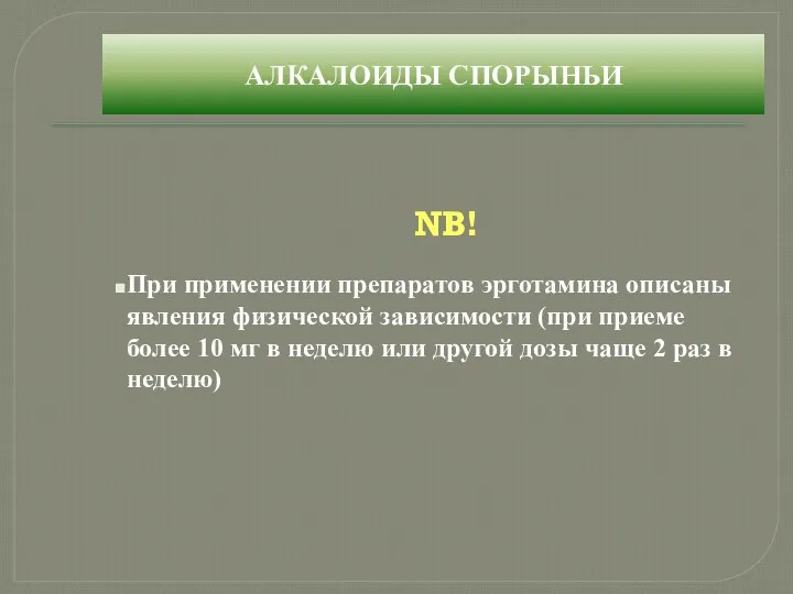 NB! АЛКАЛОИДЫ СПОРЫНЬИ При применении препаратов эрготамина описаны явления физической зависимости (при приеме