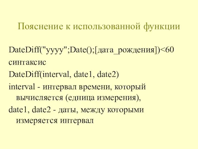 Пояснение к использованной функции DateDiff("yyyy";Date();[дата_рождения]) синтаксис DateDiff(interval, date1, date2) interval