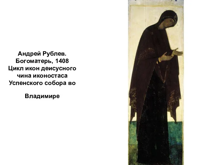 Андрей Рублев. Богоматерь, 1408 Цикл икон деисусного чина иконостаса Успенского собора во Владимире