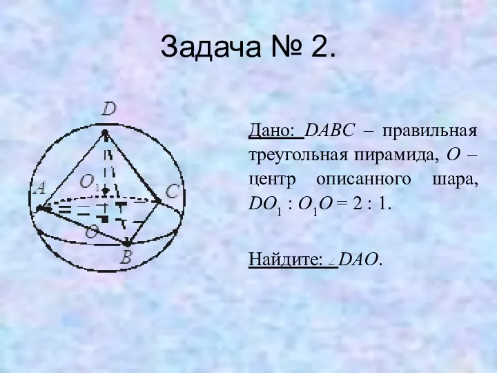 Задача № 2. Дано: DABC – правильная треугольная пирамида, O – центр описанного