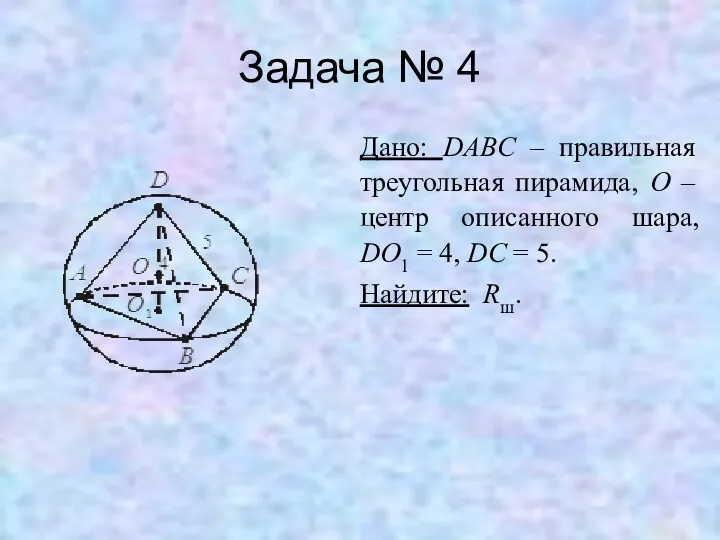 Задача № 4 Дано: DABC – правильная треугольная пирамида, O – центр описанного