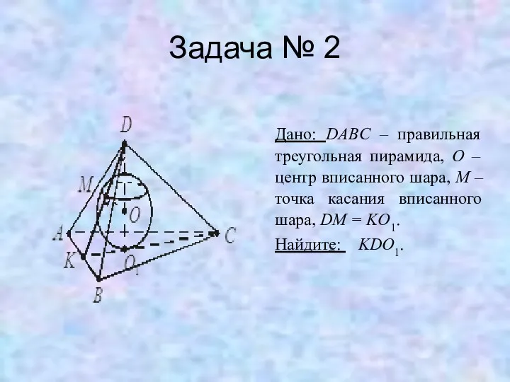 Задача № 2 Дано: DABC – правильная треугольная пирамида, O – центр вписанного