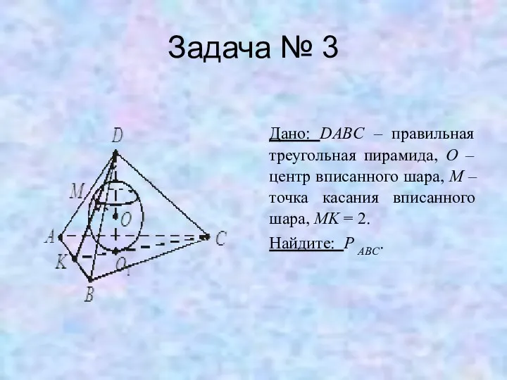 Задача № 3 Дано: DABC – правильная треугольная пирамида, O – центр вписанного