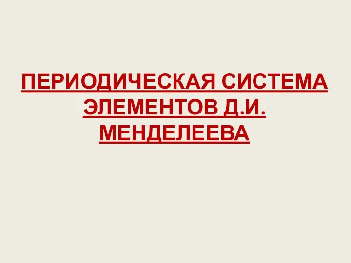 ПЕРИОДИЧЕСКАЯ СИСТЕМА ЭЛЕМЕНТОВ Д.И.МЕНДЕЛЕЕВА