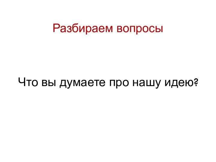 Разбираем вопросы Что вы думаете про нашу идею?