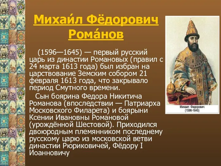 Михаи́л Фёдорович Рома́нов (1596—1645) — первый русский царь из династии Романовых (правил с