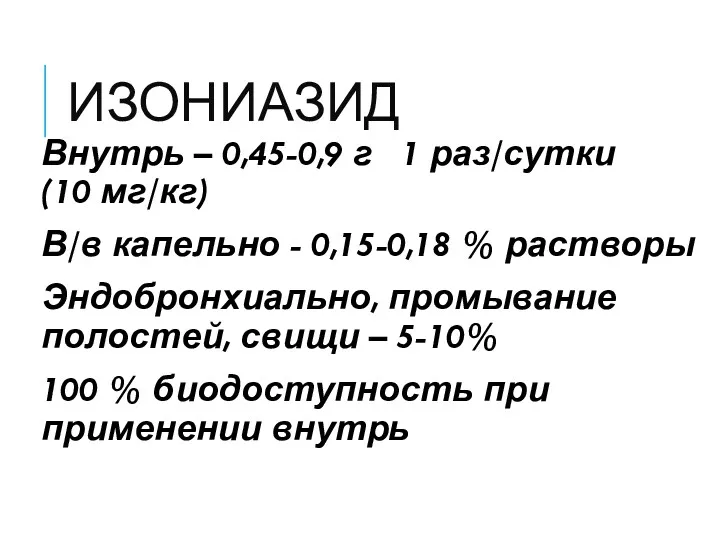 ИЗОНИАЗИД Внутрь – 0,45-0,9 г 1 раз/сутки (10 мг/кг) В/в