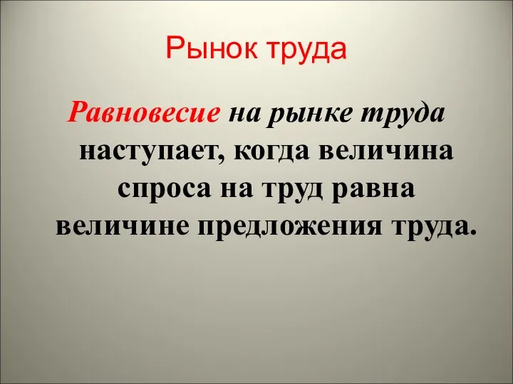 Рынок труда Равновесие на рынке труда наступает, когда величина спроса на труд равна величине предложения труда.