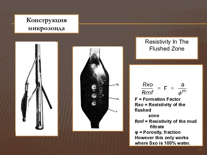 Конструкция микрозонда Resistivity In The Flushed Zone F = Formation Factor Rxo =