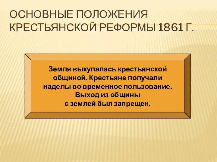 ОСНОВНЫЕ ПОЛОЖЕНИЯ КРЕСТЬЯНСКОЙ РЕФОРМЫ 1861 Г. Земля выкупалась крестьянской общиной.