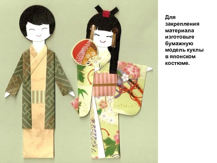 Для закрепления материала изготовьте бумажную модель куклы в японском костюме.