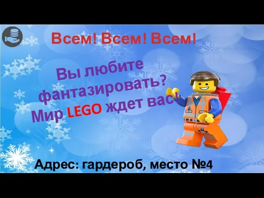 Всем! Всем! Всем! Адрес: гардероб, место №4 Вы любите фантазировать? Мир LEGO ждет вас!