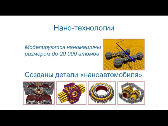 Нано-технологии Моделируются наномашины размером до 20 000 атомов Созданы детали «наноавтомобиля»