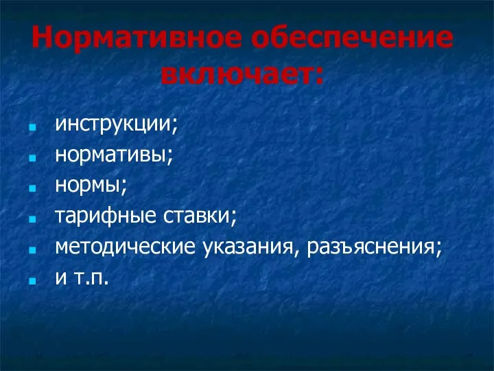 Нормативное обеспечение включает: инструкции; нормативы; нормы; тарифные ставки; методические указания, разъяснения; и т.п.