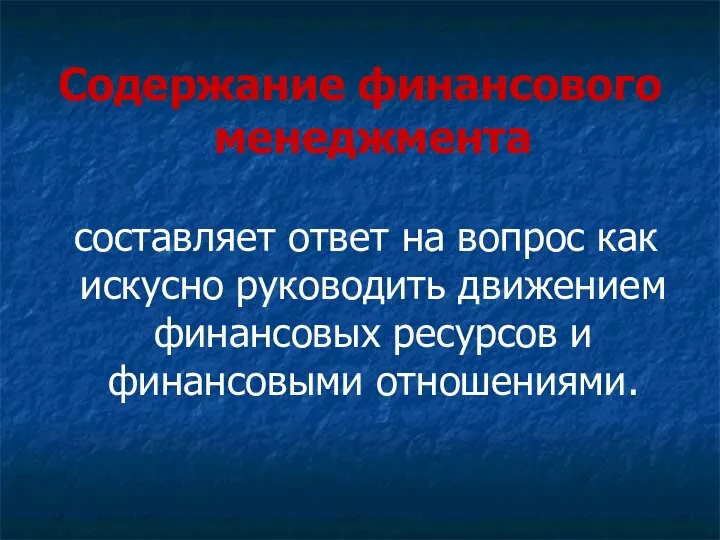 Содержание финансового менеджмента составляет ответ на вопрос как искусно руководить движением финансовых ресурсов и финансовыми отношениями.