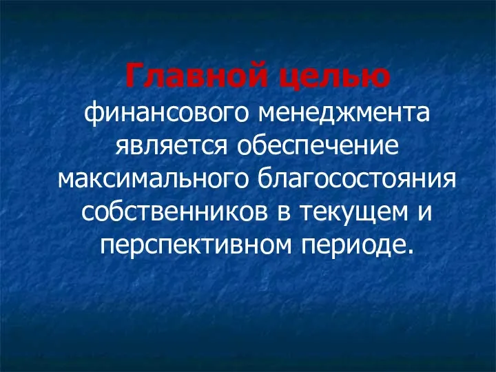 Главной целью финансового менеджмента является обеспечение максимального благосостояния собственников в текущем и перспективном периоде.