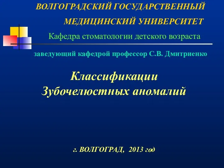 ВОЛГОГРАДСКИЙ ГОСУДАРСТВЕННЫЙ МЕДИЦИНСКИЙ УНИВЕРСИТЕТ Кафедра стоматологии детского возраста Классификации Зубочелюстных