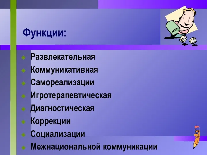 Функции: Развлекательная Коммуникативная Самореализации Игротерапевтическая Диагностическая Коррекции Социализации Межнациональной коммуникации