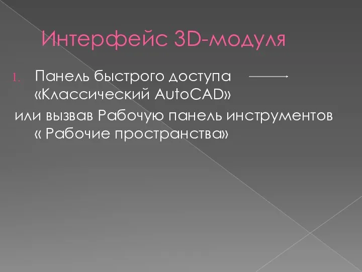 Интерфейс 3D-модуля Панель быстрого доступа «Классический AutoCAD» или вызвав Рабочую панель инструментов « Рабочие пространства»