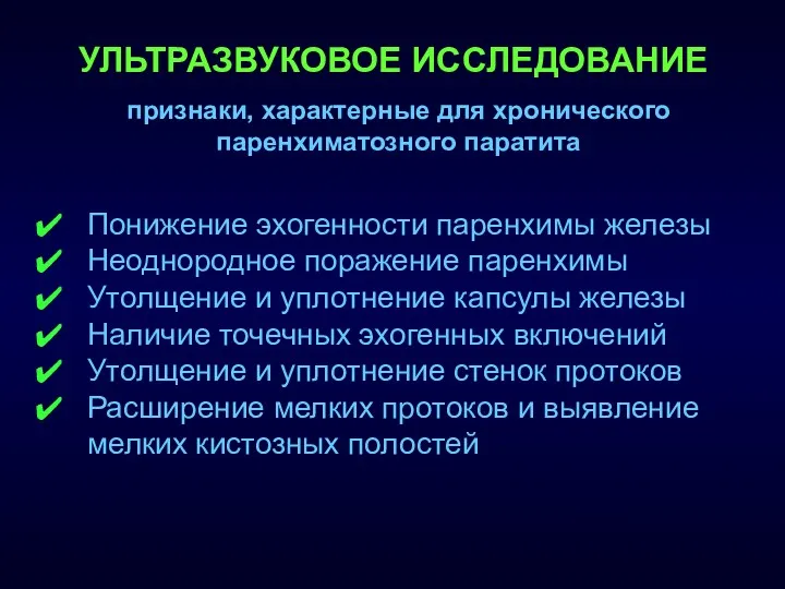 УЛЬТРАЗВУКОВОЕ ИССЛЕДОВАНИЕ признаки, характерные для хронического паренхиматозного паратита Понижение эхогенности паренхимы железы Неоднородное