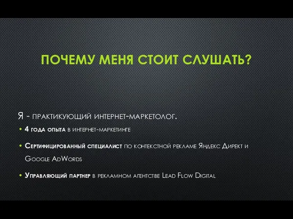 ПОЧЕМУ МЕНЯ СТОИТ СЛУШАТЬ? Я - практикующий интернет-маркетолог. 4 года