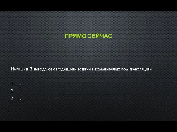 ПРЯМО СЕЙЧАС Напишите 3 вывода от сегодняшней встречи в комментариях