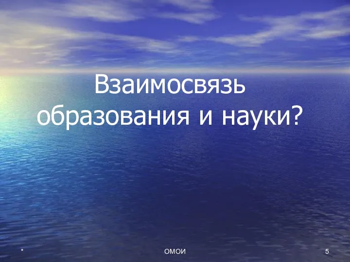 Взаимосвязь образования и науки? * ОМОИ