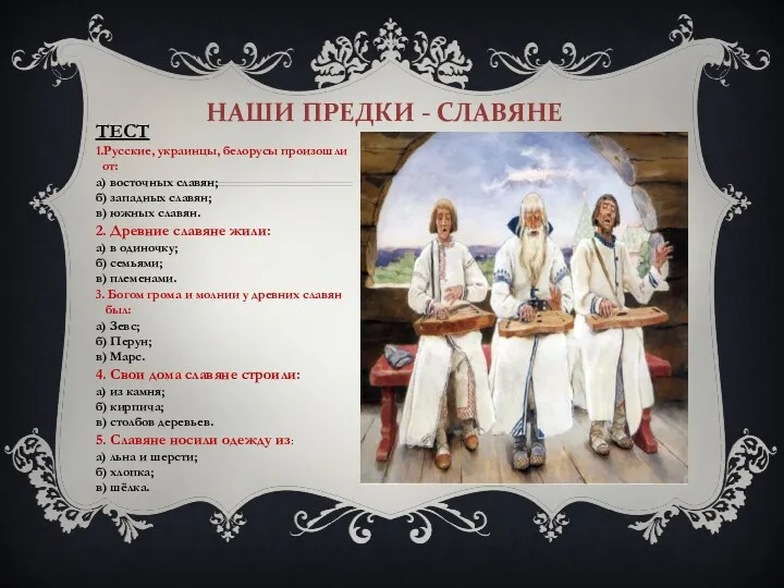 НАШИ ПРЕДКИ - СЛАВЯНЕ ТЕСТ 1.Русские, украинцы, белорусы произошли от: