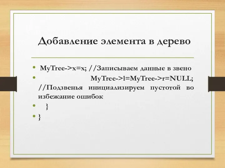 Добавление элемента в дерево MyTree->x=x; //Записываем данные в звено MyTree->l=MyTree->r=NULL;