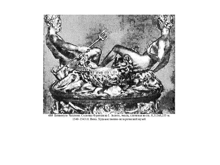 455 Бенвенуто Челлини. Солонка Франциска I. Золото, эмаль, слоновая кость. 0,313x0,335 м. 1540-1543
