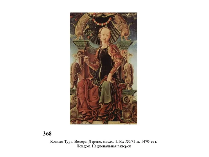 368 Козимо Тура. Венера. Дерево, масло. 1,16х Х0,71 м. 1470-е гг. Лондон. Национальная галерея