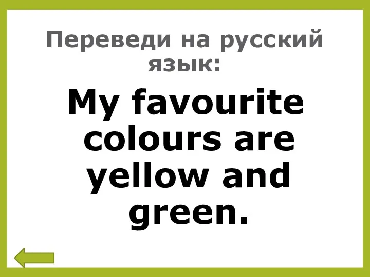 Переведи на русский язык: My favourite colours are yellow and green.