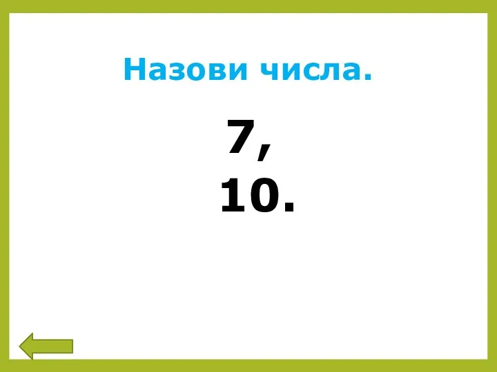 Назови числа. 7, 10.