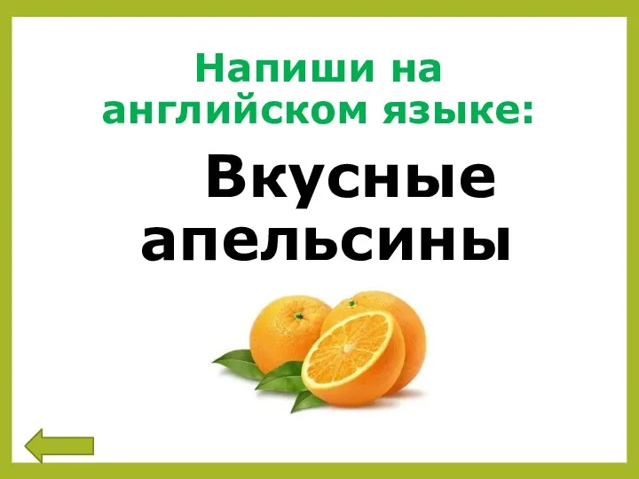 Напиши на английском языке: Вкусные апельсины