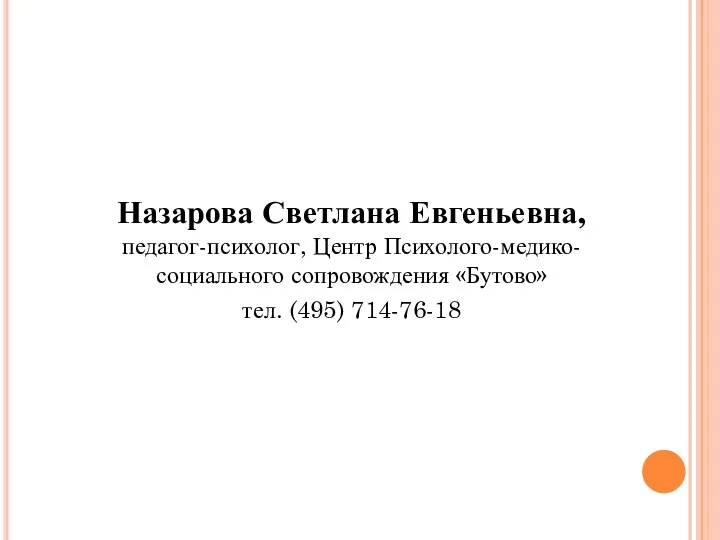 Назарова Светлана Евгеньевна, педагог-психолог, Центр Психолого-медико-социального сопровождения «Бутово» тел. (495) 714-76-18