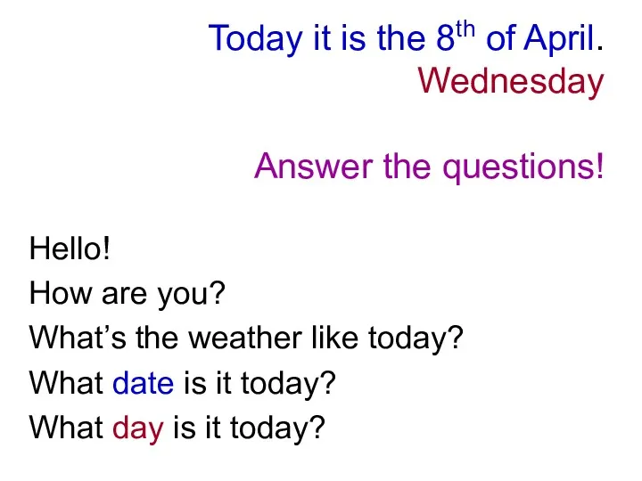 Today it is the 8th of April. Wednesday Answer the