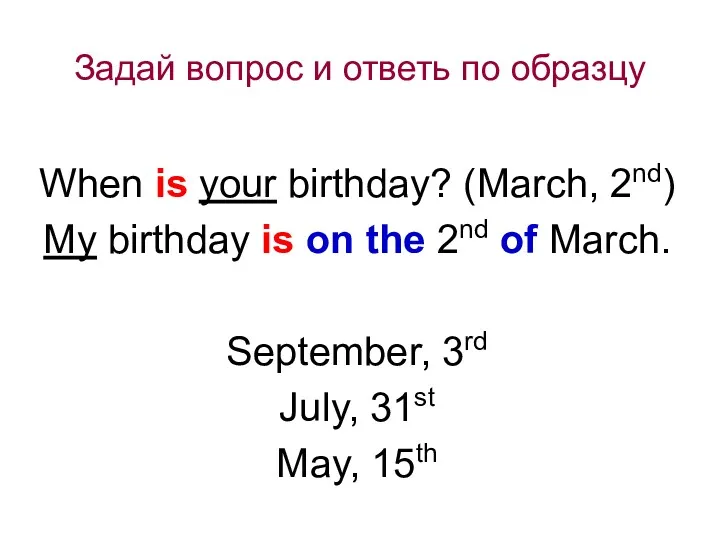 Задай вопрос и ответь по образцу When is your birthday?