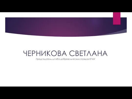 ЧЕРНИКОВА СВЕТЛАНА Председатель штаба добровольческих отрядов КГМУ