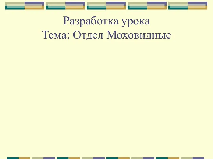 Разработка урока Тема: Отдел Моховидные