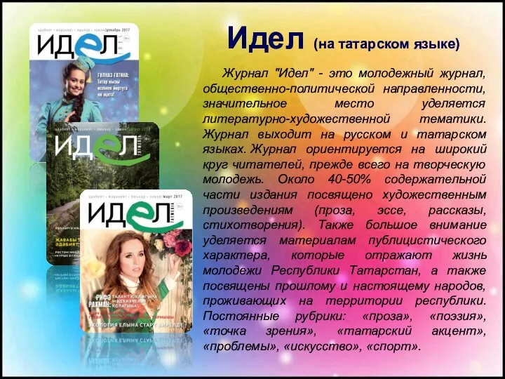 Журнал "Идел" - это молодежный журнал, общественно-политической направленности, значительное место уделяется литературно-художественной тематики.
