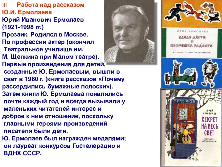 III Работа над рассказом Ю.И. Ермолаева Юрий Иванович Ермолаев (1921-1998 гг.) Прозаик. Родился