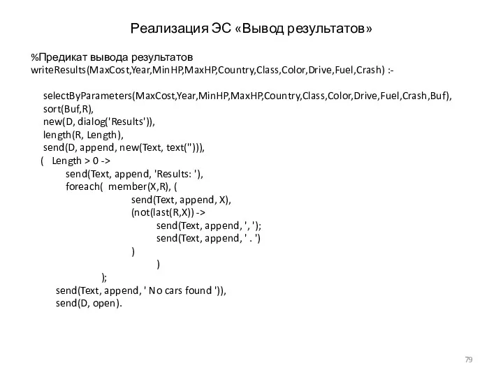 Реализация ЭС «Вывод результатов» %Предикат вывода результатов writeResults(MaxCost,Year,MinHP,MaxHP,Country,Class,Color,Drive,Fuel,Crash) :- selectByParameters(MaxCost,Year,MinHP,MaxHP,Country,Class,Color,Drive,Fuel,Crash,Buf),