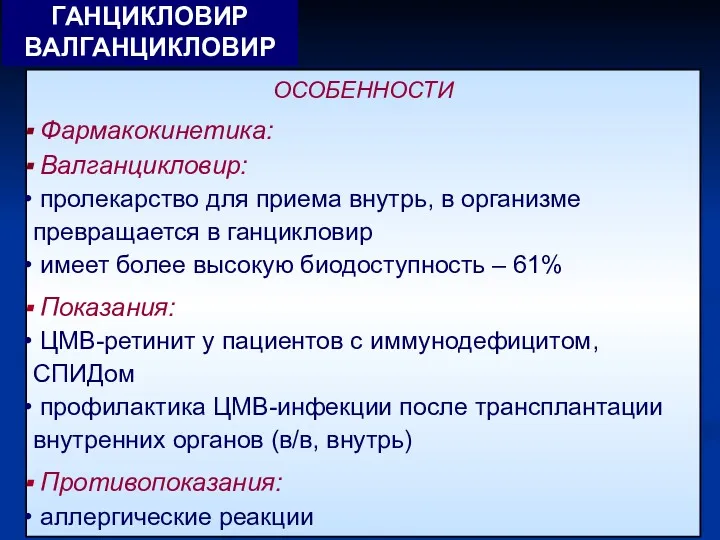 ОСОБЕННОСТИ Фармакокинетика: Валганцикловир: пролекарство для приема внутрь, в организме превращается