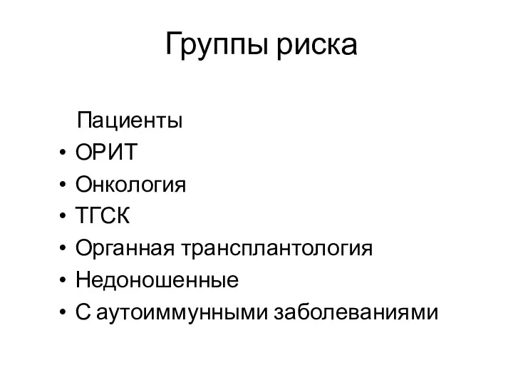 Группы риска Пациенты ОРИТ Онкология ТГСК Органная трансплантология Недоношенные С аутоиммунными заболеваниями