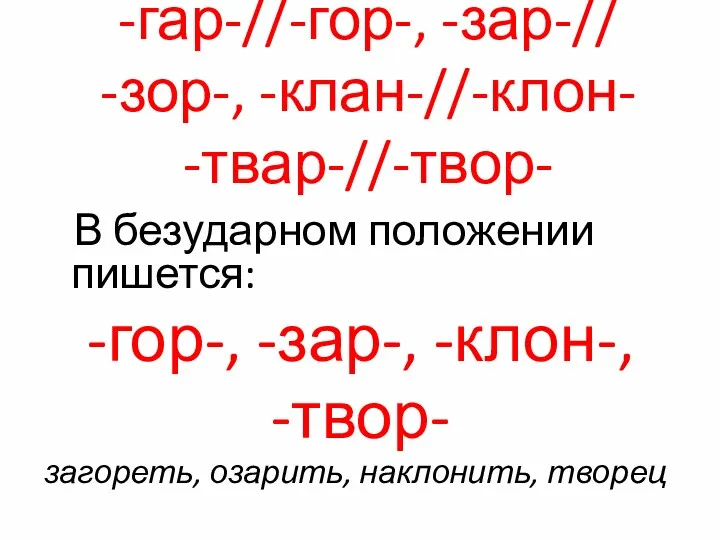 -гар-//-гор-, -зар-// -зор-, -клан-//-клон- -твар-//-твор- В безударном положении пишется: -гор-,