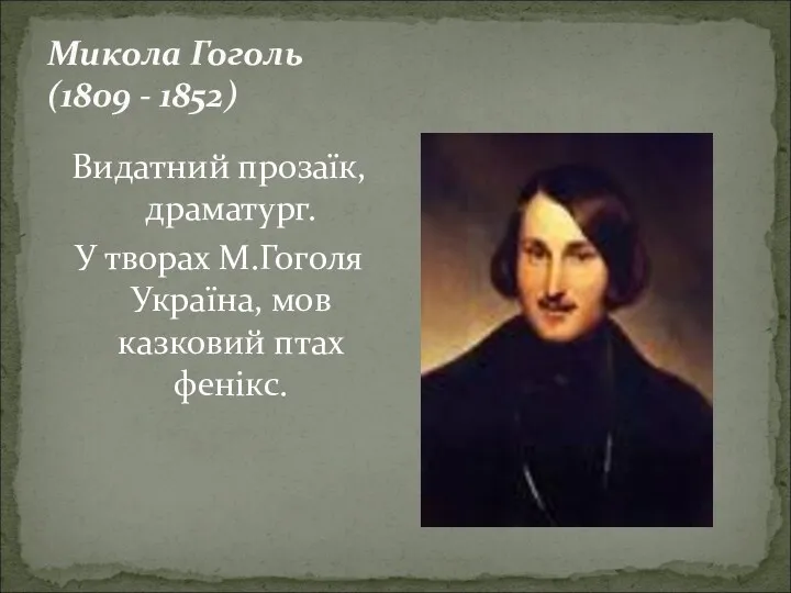 Микола Гоголь (1809 - 1852) Видатний прозаїк, драматург. У творах М.Гоголя Україна, мов казковий птах фенікс.