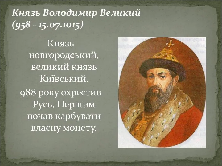 Князь Володимир Великий (958 - 15.07.1015) Князь новгородський, великий князь Київський. 988 року