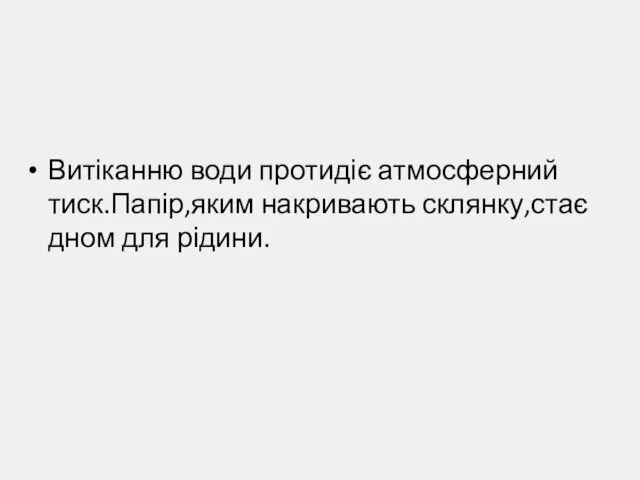 Витіканню води протидіє атмосферний тиск.Папір,яким накривають склянку,стає дном для рідини.